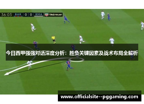 今日西甲强强对话深度分析：胜负关键因素及战术布局全解析