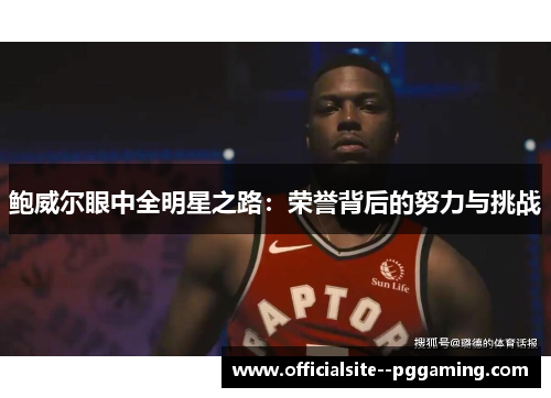 鲍威尔眼中全明星之路：荣誉背后的努力与挑战