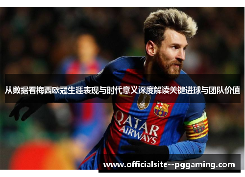 从数据看梅西欧冠生涯表现与时代意义深度解读关键进球与团队价值