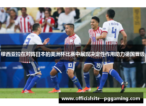 穆西亚拉在对阵日本的美洲杯比赛中展现决定性作用助力德国晋级
