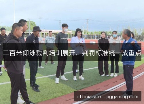 二百米仰泳裁判培训展开,判罚标准统一成重点 二百米仰泳裁判培训展开,判罚标准统一成重点
